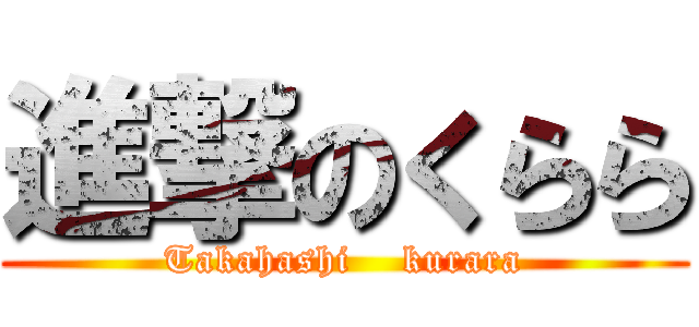 進撃のくらら (Takahashi    kurara)