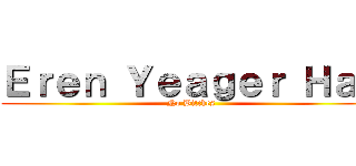 Ｅｒｅｎ Ｙｅａｇｅｒ Ｈａｓ (No Bitches)