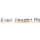 Ｅｒｅｎ Ｙｅａｇｅｒ Ｈａｓ (No Bitches)