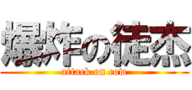 爆炸の徒杰 (attack on cow)