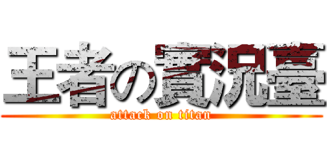 王者の實況臺 (attack on titan)