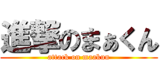 進撃のまぁくん (attack on maakun)