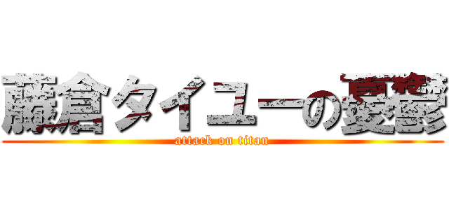 藤倉タイユーの憂鬱 (attack on titan)