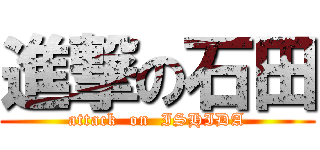 進撃の石田 (attack  on  ISHIDA)