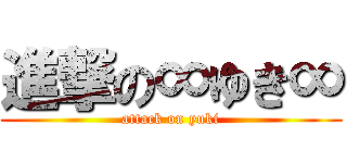 進撃の∞ゆき∞ (attack on yuki)