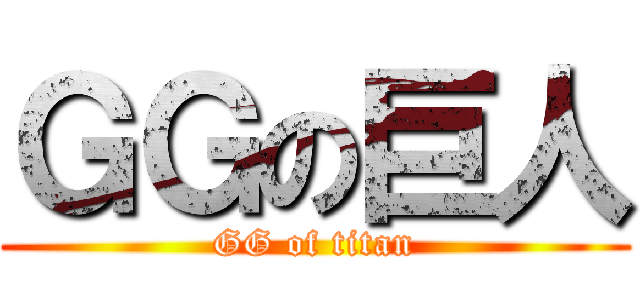 ＧＧの巨人 (GG of titan)