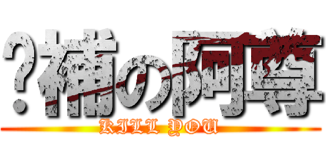 幫補の阿尊 (KILL YOU)