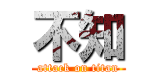 不知 (attack on titan)