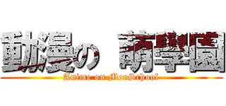 動漫の 萌學園 (Anime on MoeSchool)