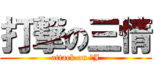 打撃の三情 (attack on ３J)