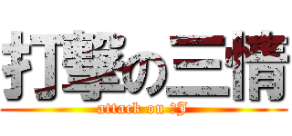 打撃の三情 (attack on ３J)