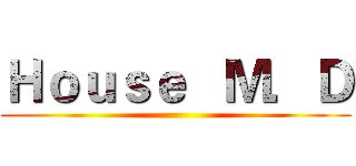 Ｈｏｕｓｅ   Ｍ．Ｄ (  )
