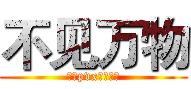 不见万物 (中恶pvx养老帮会)