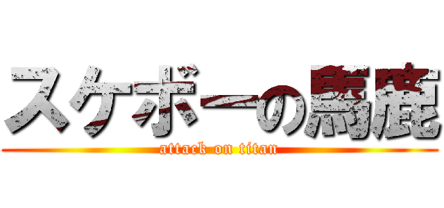 スケボーの馬鹿 (attack on titan)