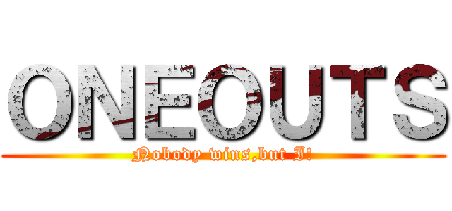 ＯＮＥＯＵＴＳ (Nobody wins,but I!)