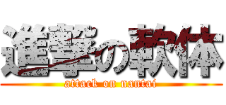 進撃の軟体 (attack on nantai)