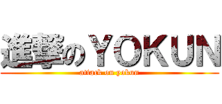 進撃のＹＯＫＵＮ (attack on yokun)