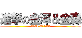 進撃の金澤＆金森 (attack on titan)