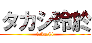 タカシ玲於 (takashi)