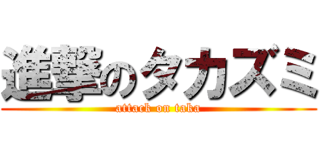 進撃のタカズミ (attack on taka)