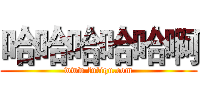 哈哈哈哈哈啊 (www.fuliqu.com)