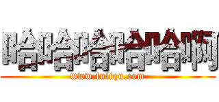 哈哈哈哈哈啊 (www.fuliqu.com)