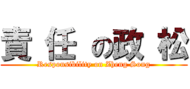 責 任 の政 松 (Responsibility on Zheng Song)