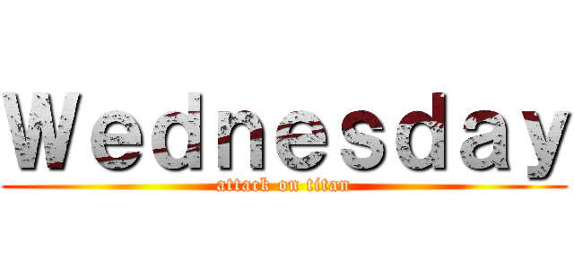 Ｗｅｄｎｅｓｄａｙ (attack on titan)