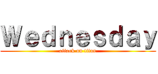 Ｗｅｄｎｅｓｄａｙ (attack on titan)