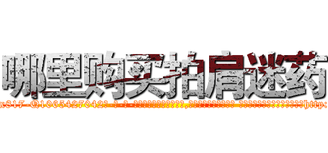 哪里购买拍肩迷药 (哪里购买拍肩迷药【电-话151x68344x817-Q1065427042元-吉-药-业】我们做的是长期生意,靠的是老客户长期支持 哪里购买拍肩迷药在发表了一篇http://sngk.net/8EY0cP

参考消息网我们做的是长期生意,靠的是老客户长期支持也许我们早该意识到，就连鲍勃·霍斯金斯（金球奖戏剧类电影男主角 
)
