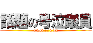 話題の号泣議員 (attack on titan)