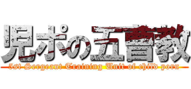 児ポの五曹教 (5st Sergeant Training Unit of child porn)