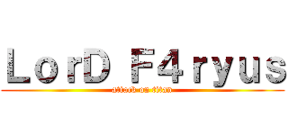 ＬｏｒＤ Ｆ４ｒｙｕｓ (attack on titan)