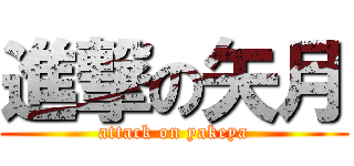 進撃の矢月 (attack on yakeya)