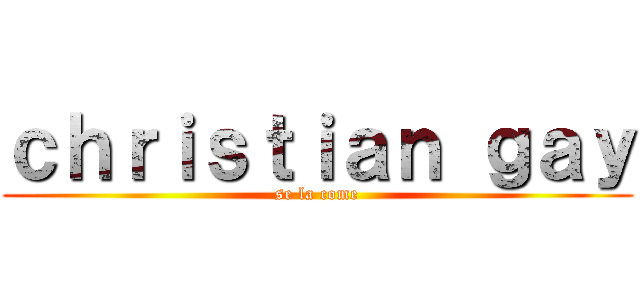 ｃｈｒｉｓｔｉａｎ ｇａｙ (se la come)