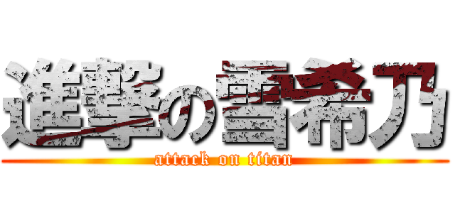 進撃の雪希乃 (attack on titan)