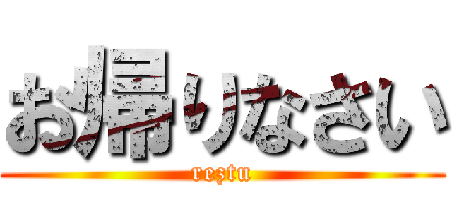 お帰りなさい (reztu)