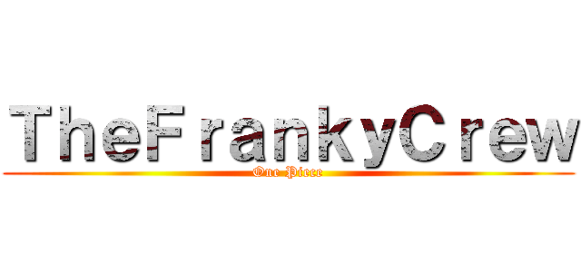 ＴｈｅＦｒａｎｋｙＣｒｅｗ (One Piece)