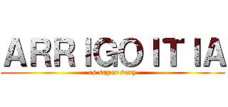 ＡＲＲＩＧＯＩＴＩＡ (es super sexy)