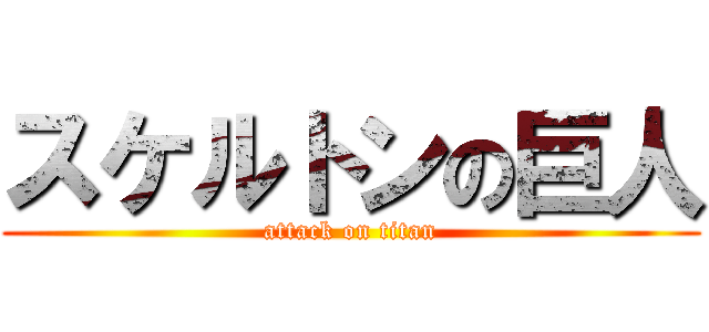スケルトンの巨人 (attack on titan)