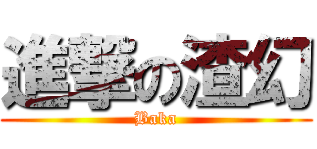 進撃の渣幻 (Baka)