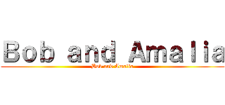 Ｂｏｂ ａｎｄ Ａｍａｌｉａ (Bob and Amalia)