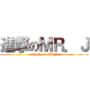 進撃のＭＲ．Ｊ (attack on MR.J)