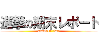 進撃の期末レポート (attack on titan)