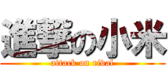 進撃の小米 (attack on rival)