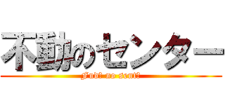不動のセンター (Fudō no sentā)
