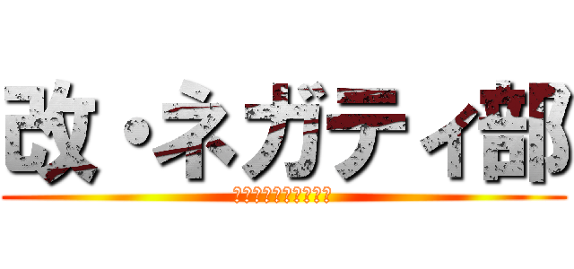 改・ネガティ部 (ネガティブの集う場所)