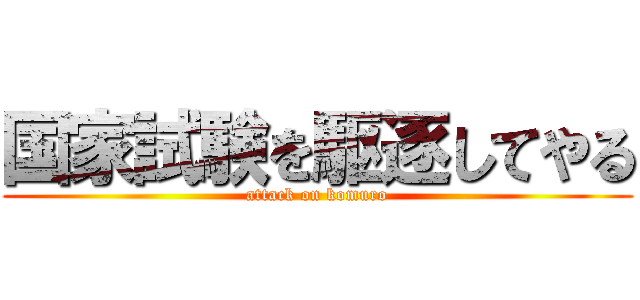 国家試験を駆逐してやる (attack on komuro)