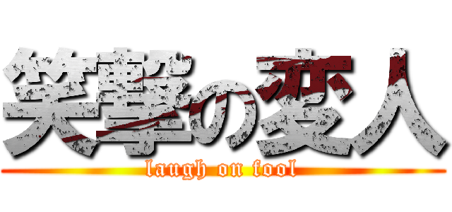 笑撃の変人 (laugh on fool)