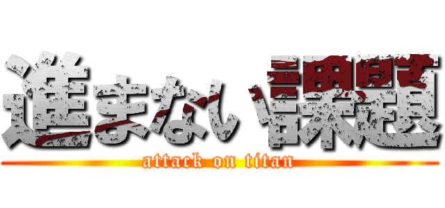 進まない課題 (attack on titan)